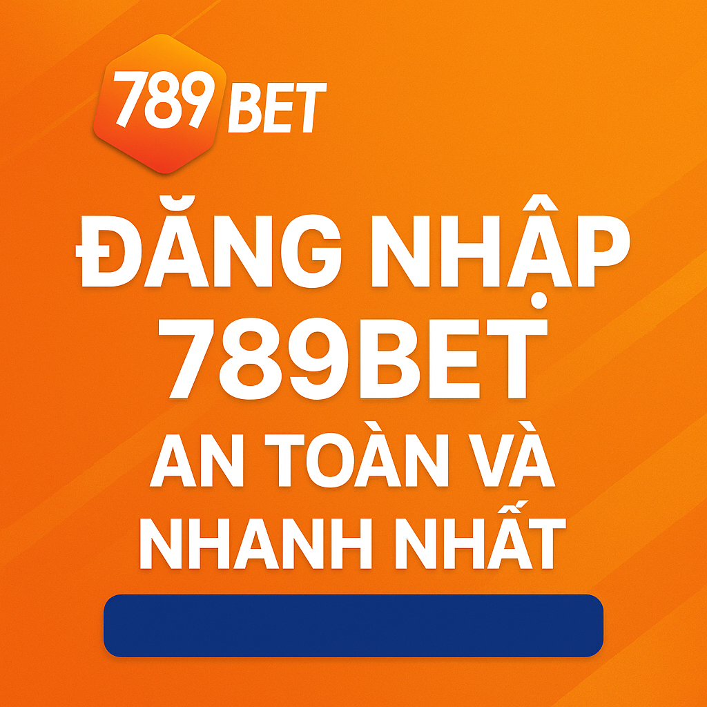 Đăng Nhập 789BET – Cổng Truy Cập Chính Thức, An Toàn Và Nhanh Nhất 2025