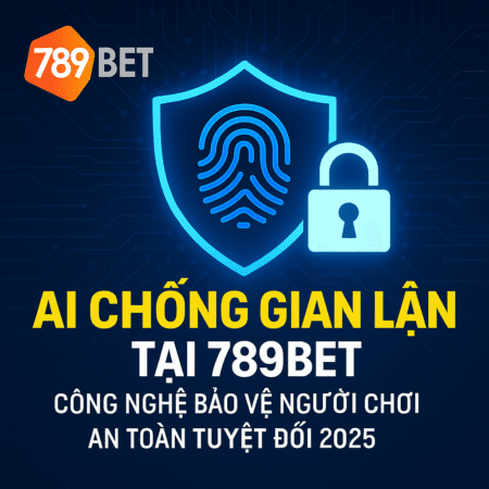AI Chống Gian Lận tại 789BET – Công nghệ bảo vệ người chơi an toàn tuyệt đối 2025